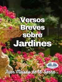 Versos Breves Sobre Jardines, Juan Moises De La Serna аудиокнига. ISDN67103889