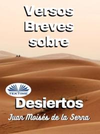 Versos Breves Sobre Desiertos - Juan Moisés De La Serna