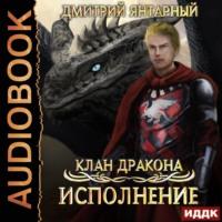 Клан дракона. Книга 4. Исполнение, аудиокнига Дмитрия Янтарного. ISDN67159747