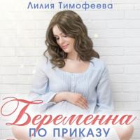 Беременна по приказу - Лилия Тимофеева