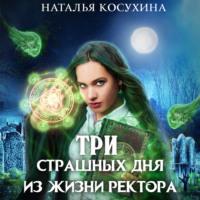 Три страшных дня из жизни ректора - Наталья Косухина