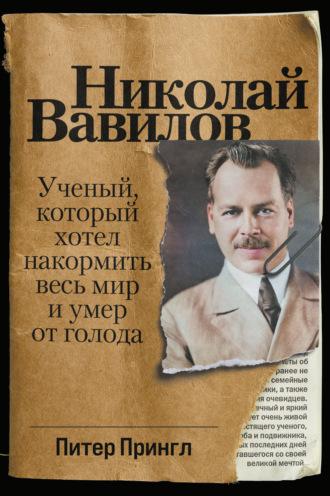 Николай Вавилов. Ученый, который хотел накормить весь мир и умер от голода, аудиокнига Питера Прингла. ISDN67281033