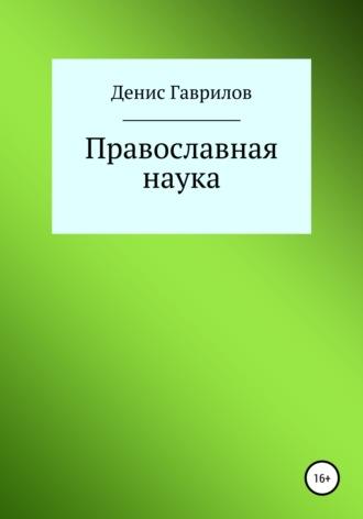 Православная философия и наука, аудиокнига Дениса Роинновича Гаврилова. ISDN67427157