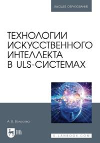 Технологии искусственного интеллекта в ULS-системах. Учебное пособие для вузов - Александра Волосова