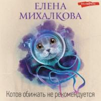 Котов обижать не рекомендуется, аудиокнига Елены Михалковой. ISDN67760583