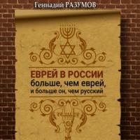 Еврей в России больше, чем еврей, и больше он, чем русский, аудиокнига Геннадия Александровича Разумова. ISDN67853772