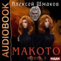 Макото. Книга 3, аудиокнига Алексея Шмакова. ISDN67890149