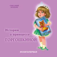 Истории о принцессе Горгошкиной, аудиокнига Григория Маркина. ISDN68254789