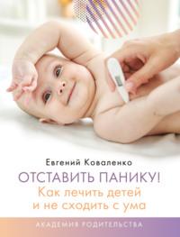 Отставить панику! Как лечить детей и не сходить с ума, аудиокнига Евгения Коваленко. ISDN68288888