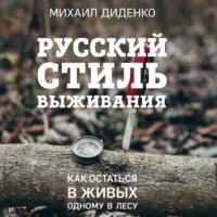 Русский стиль выживания. Как остаться в живых одному в лесу, аудиокнига Михаила Диденко. ISDN68336107