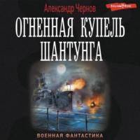 Огненная купель Шантунга - Александр Чернов