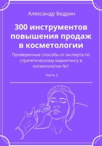 300 инструментов повышения продаж в косметологии. Часть 2 - Александр Бедрин
