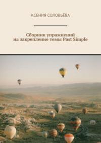 Сборник упражнений на закрепление темы Past Simple - Ксения Соловьёва