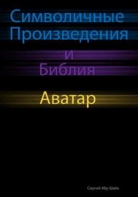 Символичные Произведения и Библия: Аватар, аудиокнига Сергия Сергиева Абу-Шайха. ISDN68636637