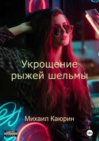 Укрощение рыжей шельмы - Михаил Каюрин