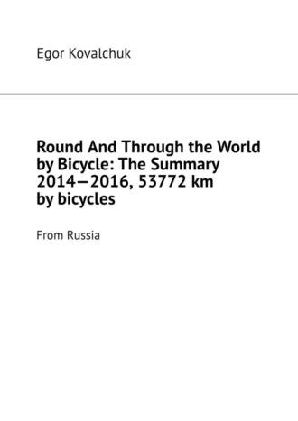 Round And Through the World by Bicycle: The Summary 2014—2016, 53772 km by bicycles. From Russia - Egor Kovalchuk