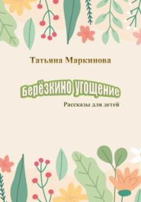 Берёзкино угощение, аудиокнига Татьяны Николаевны Маркиновой. ISDN68797761