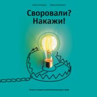 Своровали? Накажи! Книга о защите интеллектуальных прав, аудиокнига Максима Ильяхова. ISDN68797944