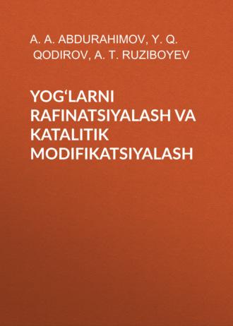 YOG‘LARNI RAFINATSIYALASH VA KATALITIK MODIFIKATSIYALASH - Y.Q. Qodirov