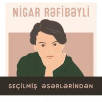 Seçilmiş əsərləri - Nigar Rəfibəyli,  аудиокнига. ISDN68948511