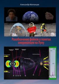 Разоблачение фейков о полетах американцев на Луну, аудиокнига Александра Матанцева. ISDN68955129