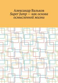 Super Jump – как основа осмысленной жизни, аудиокнига Александра Валькова. ISDN68955327