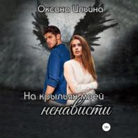 На крыльях моей ненависти - Оксана Ильина