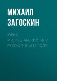 Юрий Милославский, или Русские в 1612 году, аудиокнига Михаила Загоскина. ISDN68990782