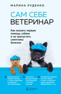 Сам себе ветеринар. Как оказать первую помощь собаке и не пропустить симптомы болезни, аудиокнига Марины Руденко. ISDN69132151
