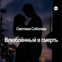 Влюблённый в Смерть, аудиокнига Светланы Соболевой. ISDN69135967