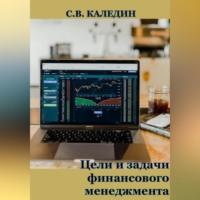 Цели и задачи финансового менеджмента - Сергей Каледин