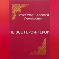 Не все герои-герои - Алексей FreierWolf
