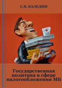 Государственная политика в сфере налогообложения МБ - Сергей Каледин