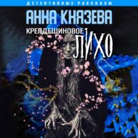 Крепдешиновое лихо - Анна Князева