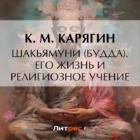 Шакьямуни (Будда). Его жизнь и религиозное учение, аудиокнига К. М. Карягина. ISDN69275866