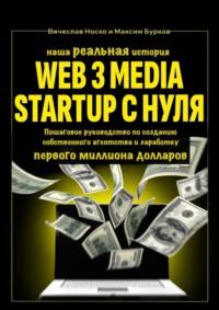 Наша реальная история: Web3 Media Startup с нуля. Пошаговое руководство по созданию собственного агентства и заработку первого миллиона долларов, аудиокнига Вячеслава Носко. ISDN69367426