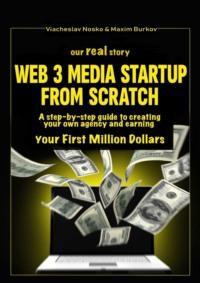 Our real story: Web3 Media Startup From Scratch. A step-by-step guide to creating your own agency and earning your first million dollars - Viacheslav Nosko