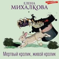 Мертвый кролик, живой кролик, аудиокнига Елены Михалковой. ISDN69424615