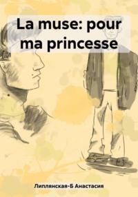 La muse: pour ma princesse, аудиокнига Анастасии Владиславовны Липлянской-Б. ISDN69427243