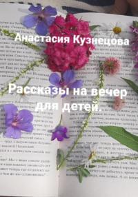 Рассказы на вечер для детей - Анастасия Кузнецова