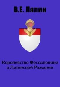 Королевство Фессалоники в Латинской Романии - Вячеслав Лялин