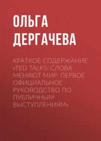 Краткое содержание «TED TALKS. Слова меняют мир: первое официальное руководство по публичным выступлениям», аудиокнига Ольги Дергачевой. ISDN69484009