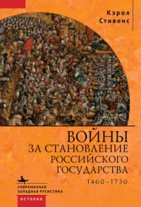 Войны за становление Российского государства. 1460–1730, аудиокнига Кэрол Стивенс. ISDN69503995