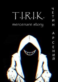 T.I.R.I.K.: mercenare story, аудиокнига Арсения Александровича Четина. ISDN69507505