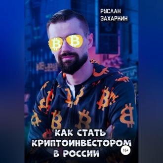 Как стать криптоинвестором в России, аудиокнига Руслана Игоревича Захаркина. ISDN69518335