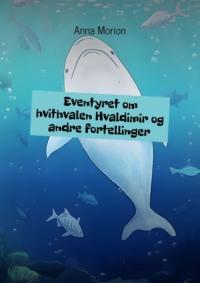 Eventyret om hvithvalen Hvaldimir og andre fortellinger - Anna Morion