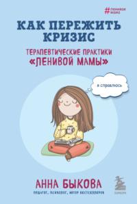 Как пережить кризис. Терапевтические практики «ленивой мамы», аудиокнига Анны Быковой. ISDN69545995