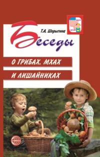 Беседы о грибах, мхах и лишайниках - Татьяна Шорыгина
