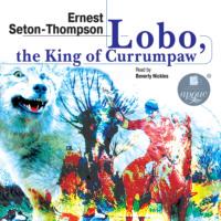Lobo, the King of Currumpaw. Stories, Эрнеста Сетона-Томпсона аудиокнига. ISDN69581809