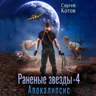 Раненые звёзды – 4: Апокалипсис, аудиокнига Сергея Котова. ISDN69597070